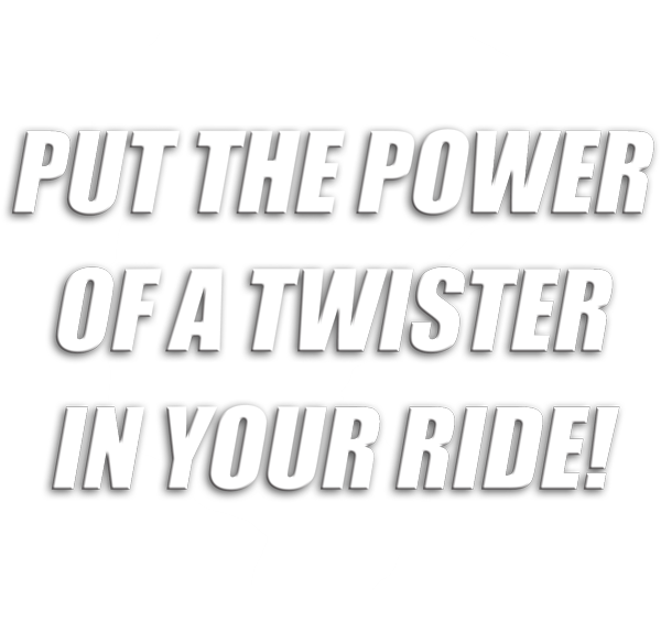 Put the Power of a Twister in your Ride!